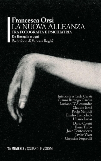 La nuova alleanza tra fotografia e psichiatria. Da Basaglia a oggi. Un libro di Francesca Orsi edito da Mimesis: un dialogo tra la storia della psichiatria, della fotografia e la memoria del nostro paese