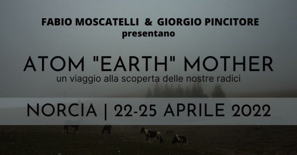 Atom &quot;Earth&quot; Mother. Un workshop di Giorgio Pincitore e Fabio Moscatelli alla ricerca delle origini, alla riscoperta del concetto di “terra”. Dal 22 al 25 aprile a Norcia e nei dintorni